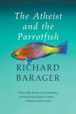 The Atheist and the Parrotfish by Richard Barager