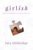 Enter to win Girlish: Growing Up in a Lesbian Home by Lara Lillibridge!