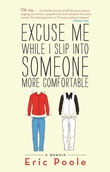 Enter for the chance to win Excuse Me While I Slip Into Someone More Comfortable by Eric Poole!
