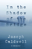 Enter to win a paperback of In The Shadow Of The Bridge by Joseph Caldwell!