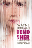 Enter to win The End of Her: Racing Against Alzheimer's to Solve a Murder by Wayne Hoffman!