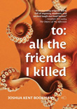 Enter to win to: all the friends I killed by Joshua Kent Bookman!