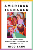 Enter to win American Teenager: How Trans Kids Are Surviving Hate and Finding Joy in a Turbulent Era!