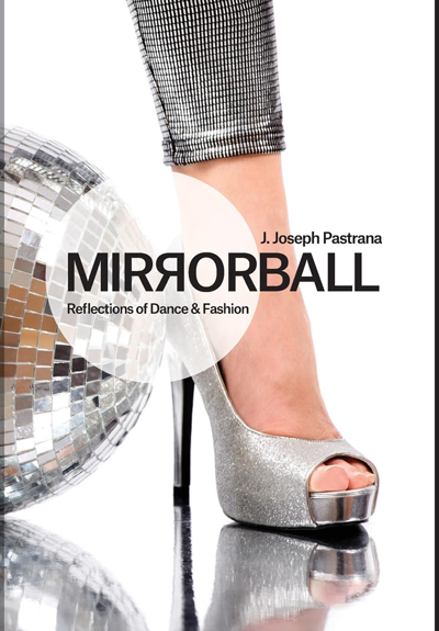Mirrorball - Reflections of Dance & Fashion by J. Joseph Pastrana