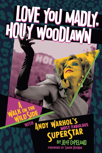 Love You Madly, Holly Woodlawn: A Walk on the Wild Side with Andy Warhol's Most Fabulous Superstar