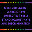 2023 Over 220 LGBTQ centers have united to take a stand against hate and discrimination.?