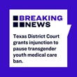 Texas District Court Grants Injunction to Pause Transgender Youth Medical Care Ban