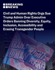 Civil and Human Rights Orgs Sue Trump Administration Over Executive Orders Banning Diversity, Equity, Inclusion, Accessibility and Erasing Transgender People