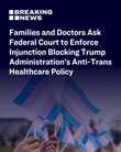 2025-03-07 Families and Doctors Ask Federal Court to Enforce Injunction Blocking Trump Administration's Anti-Trans Healt