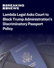 Lambda Legal Asks Court to Block Trump Administration's Discriminatory Passport Policy