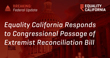 Equality CA Responds to Congressional Passage of Extremist Reconciliation Bill that Targets LGBTQ+ People, Cuts Medicaid & SNAP, Defunds Planned Parenthood