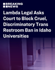 Lambda Legal Asks Court to Block Discriminatory Restroom Ban in Idaho Universities