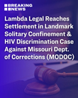 Settlement in Landmark Solitary Confinement and HIV Discrimination Case Against Missouri Department of Corrections