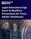 Legal Advocates Urge Court to Reaffirm Protections for Transgender Adults' Healthcare