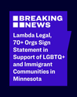 Lambda Legal Statement in Support of LGBTQ+ and Immigrant Communities in Minnesota