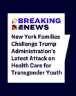 New York Families Challenge Trump Administration's Latest Attack on Health Care for Transgender Youth